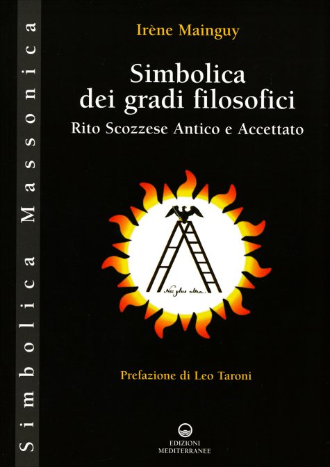 Simbolica dei Gradi Filosofici. Rito Scozzese antico e accettato - Irène Mainguy