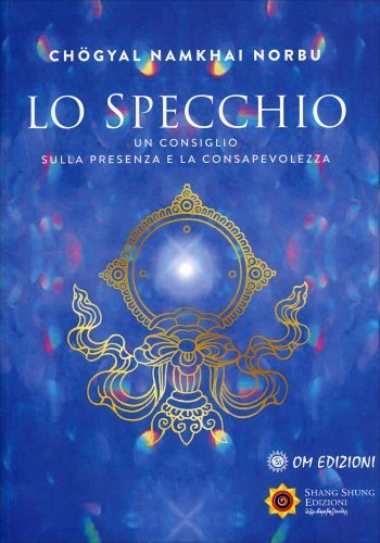 Lo Specchio. Un consiglio sulla presenza e la consapevolezza - Chögyal Namkhai Norbu