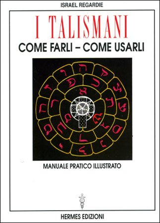 I Talismani. Come Farli. Come Usarli - Israel Regardie