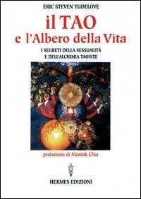 Il Tao e L'Albero della Vita. I segreti della sessualità e dell'alchimia taoiste - Eric Steven Yudelove