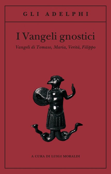 I Vangeli Gnostici. Vangeli di Tommaso, Maria, Verità, Filippo - a cura di Luigi Moraldi