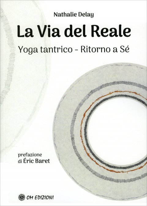 La Via del Reale. Yoga tantrico. Ritorno a Sé - Nathalie Delay (prefazione di Éric Baret)