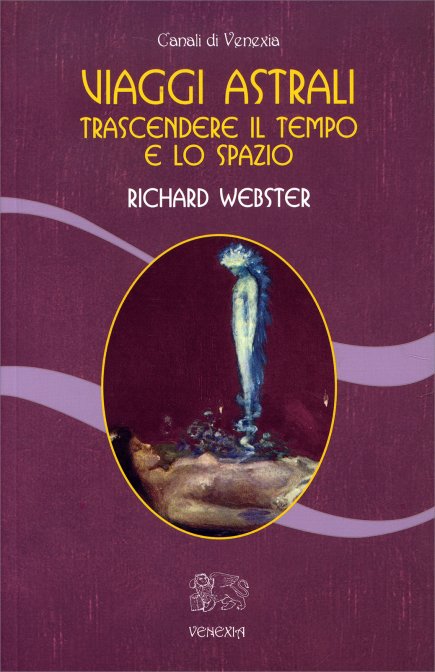 Viaggi Astrali. Trascendere il tempio e lo spazio - Richard Webster