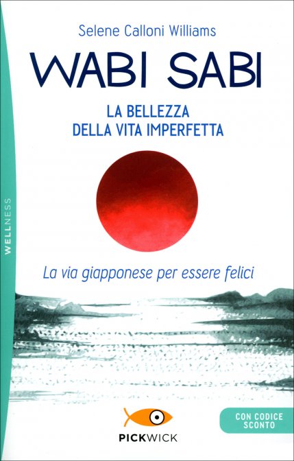 Wabi-Sabi. La Bellezza della Vita Imperfetta - Selene Calloni Williams