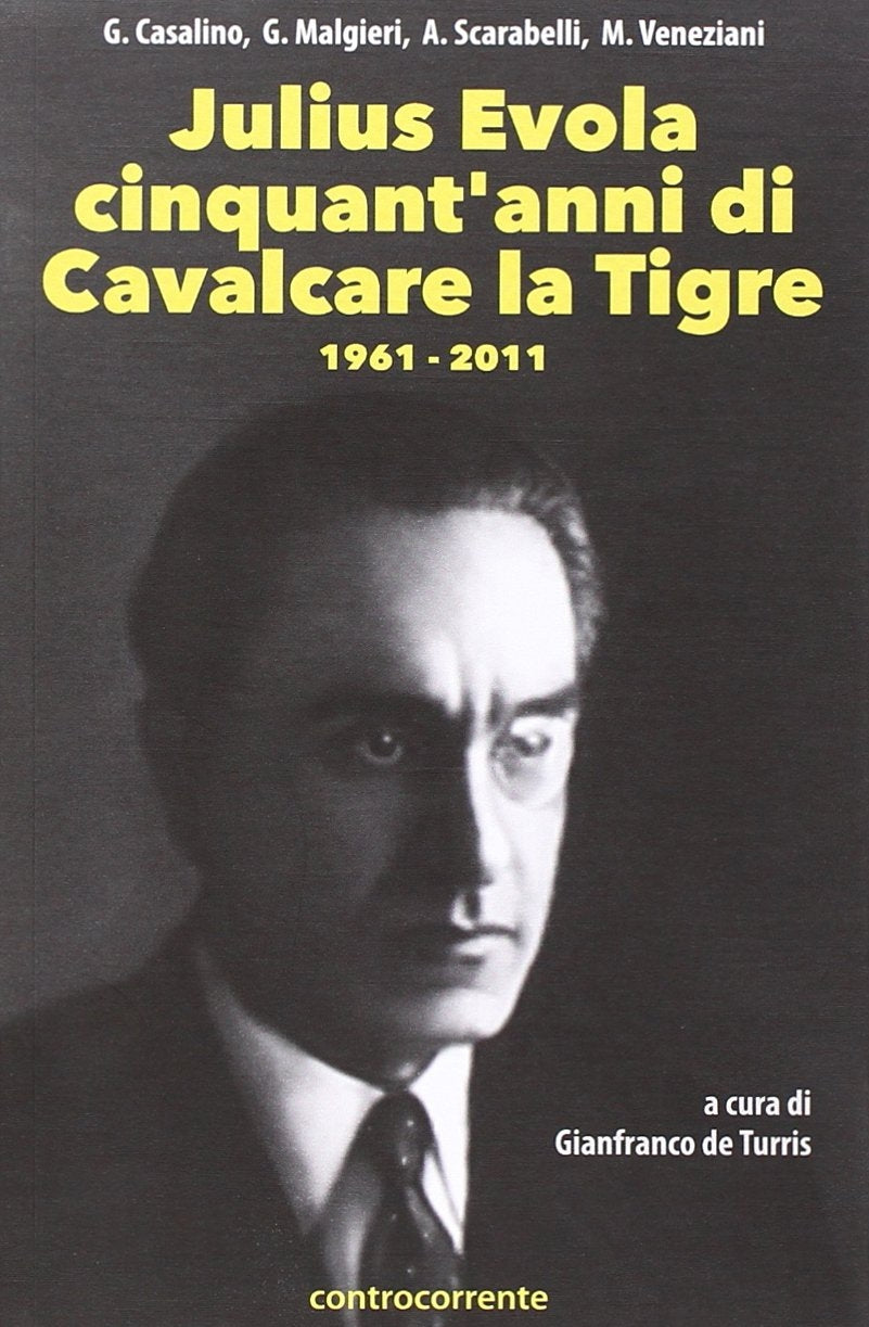 Julius Evola. Cinquant'anni di "Cavalcare la Tigre". 1961 - 2011 - (a cura di G. De Turris)