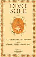 Divo Sole. La Teurgia Solare dell'Alchimia - Alessandro Bella e Antonella Galli