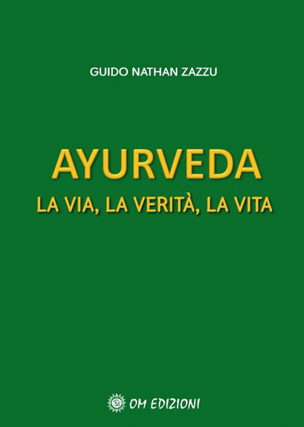 Ayurveda. La via, la verità, la vita - Guido Nathan Zazzu