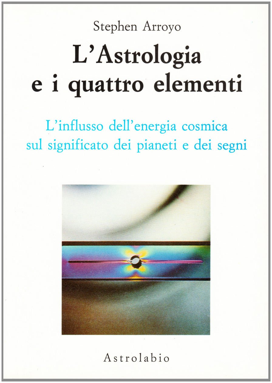 L'Astrologia e i quattro elementi - Stephen Arroyo