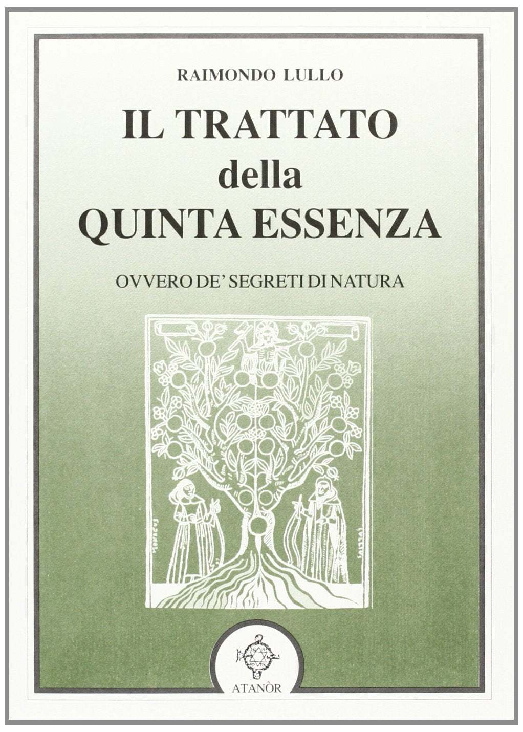 Il Trattato della Quinta essenza, ovvero De' Segreti di Natura - Raimondo Lullo