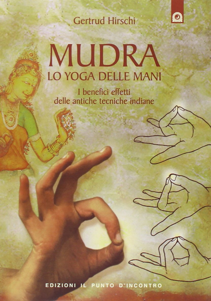 Mudra. Lo Yoga delle Mani. I benefici effetti delle antiche tecniche indiane - Gertrud Hirschi
