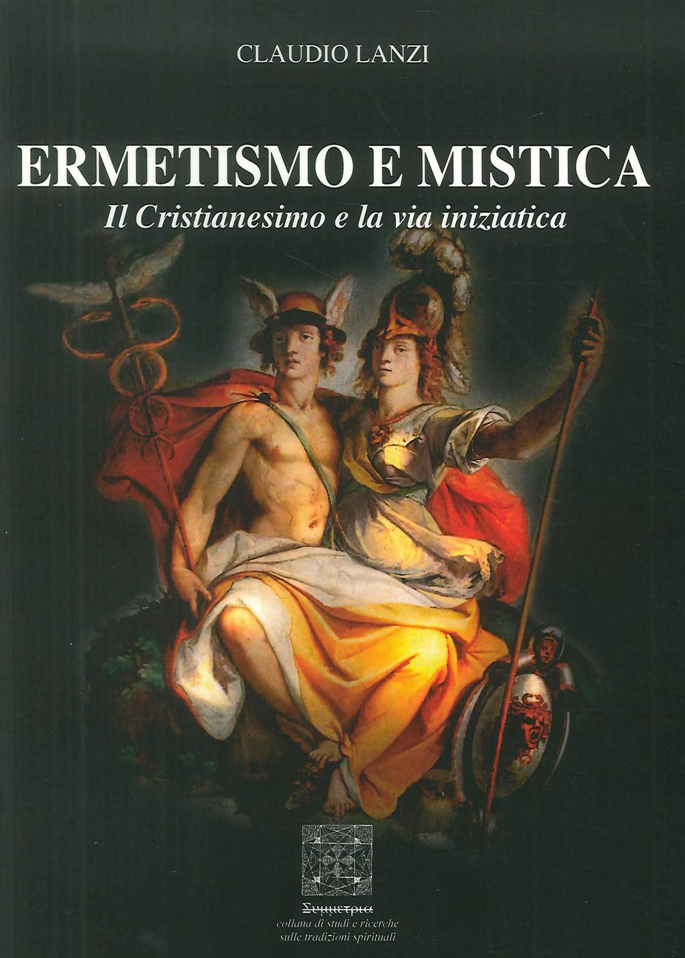 Ermetismo e Mistica. Il Cristianesimo e la Via Iniziatica - Claudio Lanzi