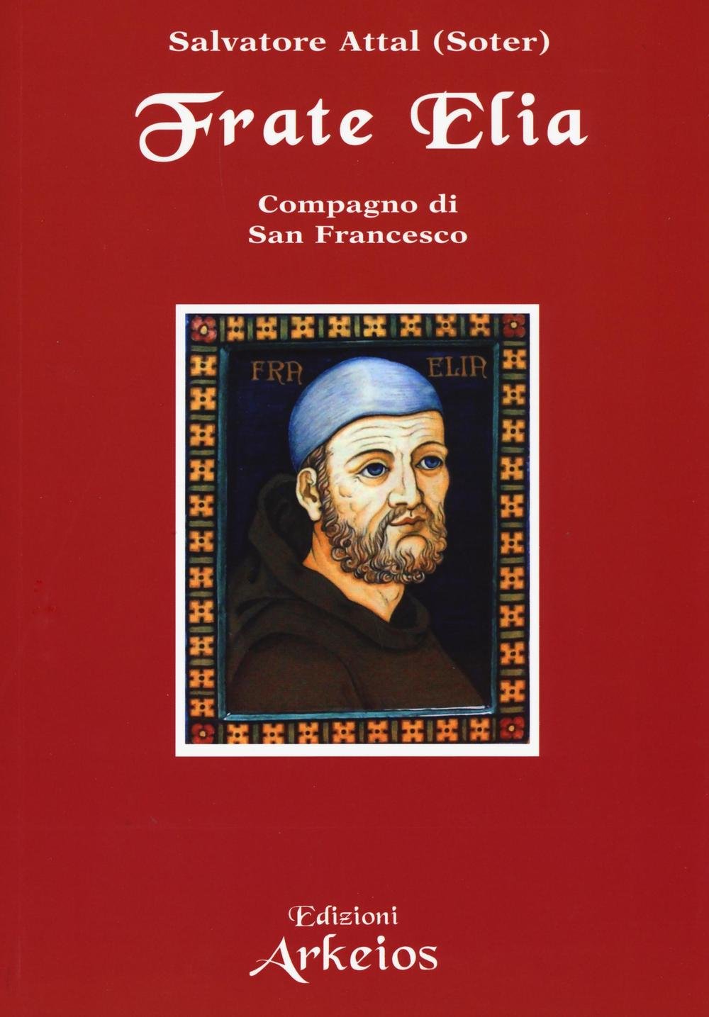 Frate Elia. Compagno di Francesco - Salvatore Attal