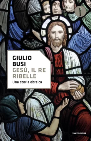 Gesù, il re ribelle. Una storia ebraica - Giulio Busi