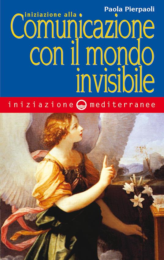 Iniziazione alla Comunicazione con il Mondo Invisibile - Paola Pierpaoli