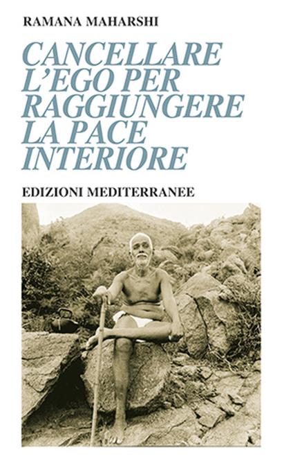 Cancellare l'ego per raggiungere la pace interiore -  Ramana Maharshi