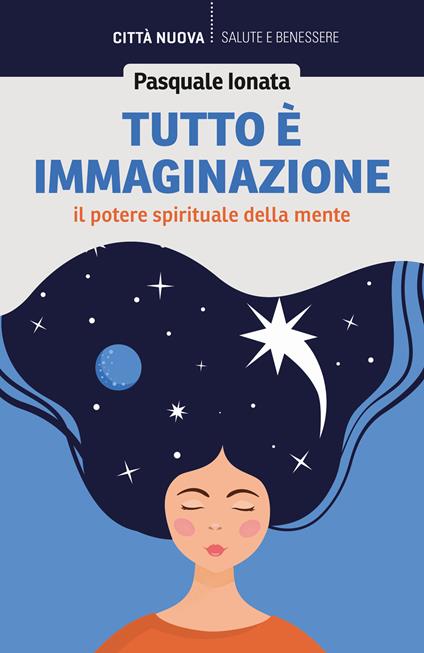 Tutto è Immaginazione. Il potere spirituale della mente - Pasquale Ionata
