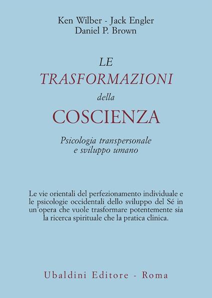 Le Trasformazioni della Coscienza. Psicologia transpersonale e sviluppo umano - K. Wilber/J.Engler/D.P.Brown