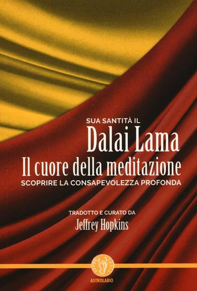 Il Cuore della Meditazione. Scoprire la consapevolezza profonda - Dalai Lama