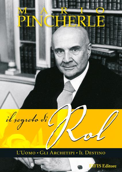 Il Segreto di Rol. L'Uomo. Gli Archetipi. Il Destino - Mario Pincherle