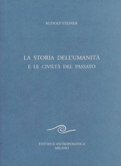 La Storia dell'Umanità e le Civiltà del Passato - Rudolf Steiner