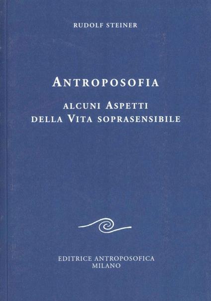 Antroposofia. Alcuni aspetti della vita soprasensibile - Rudolf Steiner