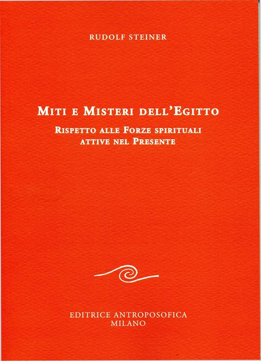 Miti e Misteri dell'Egitto. Rispetto alle forze spirituali attive nel presente - Rudolf Steiner