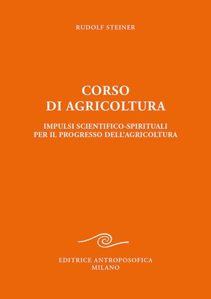 Corso di Agricoltura. Impulsi Scientifico Spirituali per il progresso dell'Agricoltura - Rudolf Steiner
