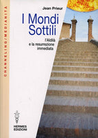 I Mondi Sottili. L'Aldilà e la resurrezione immediata - Jean Prieur