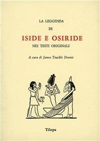 La Leggenda di Iside e Osiride - a cura di Dennis James Teackle