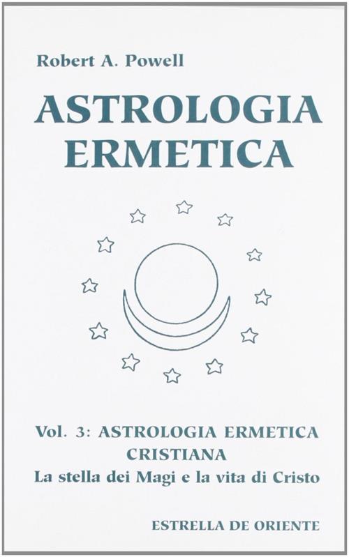 Astrologia Ermetica. Vol. 3: Astrologia Ermetica Cristiana - Robert A. Powell
