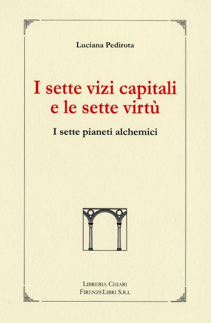 I sette vizi capitali e le sette virtù. I sette pianeti alchemici - Luciana Pedirota