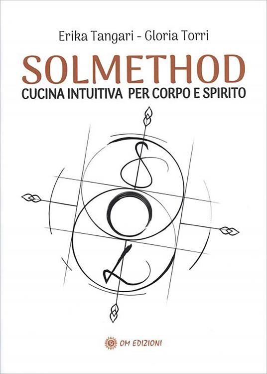 Solmethod. Cucina intuitiva per corpo e spirito - Erika Tangari, Gloria Torri