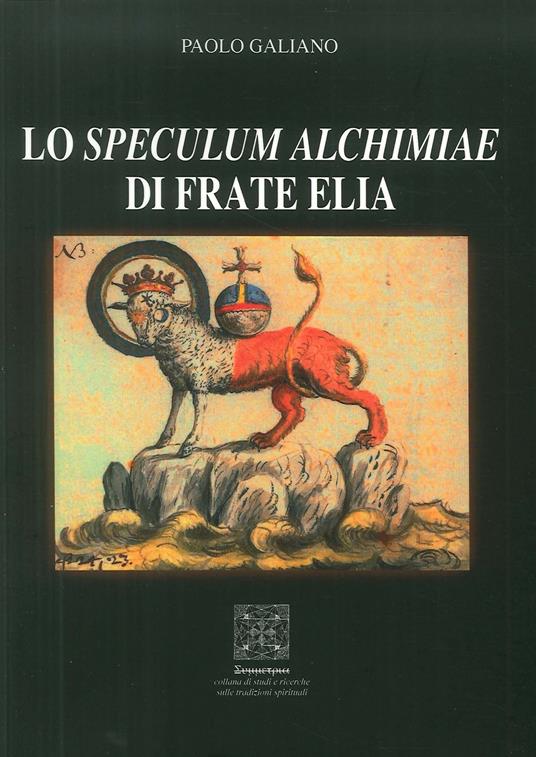 Lo Speculum Alchimiae di Frate Elia - Paolo Galiano