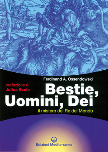 Bestie, Uomini e Dei. Il mistero del Re del mondo - Ferdynand Ossendowski