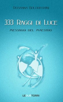 333 Raggi di Luce. Messaggi del Maestro - Rosanna Boldreghini