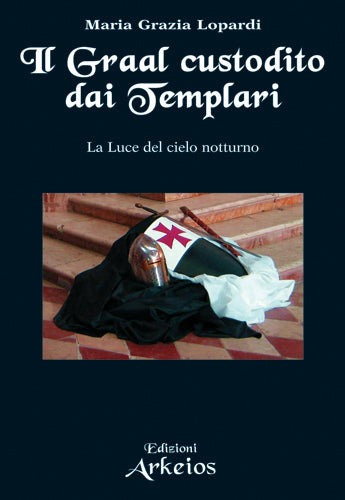 Il Graal Custodito dai Templari - Maria Grazia Lopardi