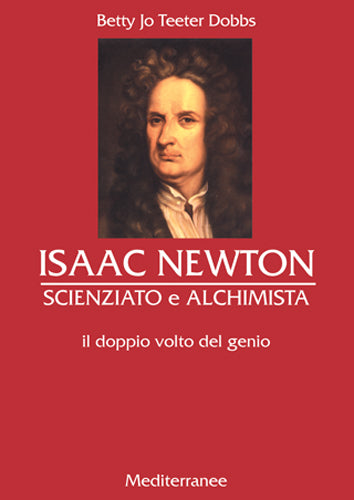 Isaac Newton Scienziato e Alchimista. Il doppio volto del genio - Betty Jo Teeter Dobbs