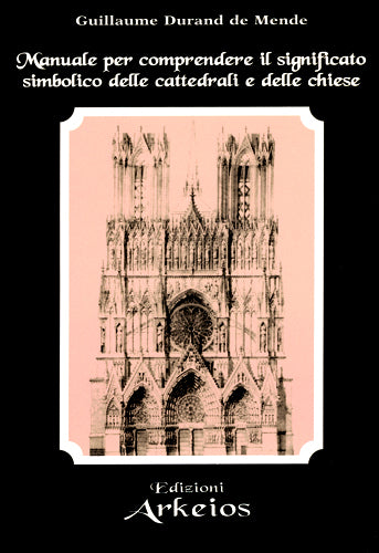 Manuale per Comprendere il Significato Simbolico nelle Cattedrali e delle Chiese - Guillame Duran de Mende