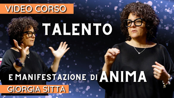 Video-seminario "Il Talento e la manifestazione di Anima" - Giorgia Sitta (scaricabile e visibile in streaming senza limite)