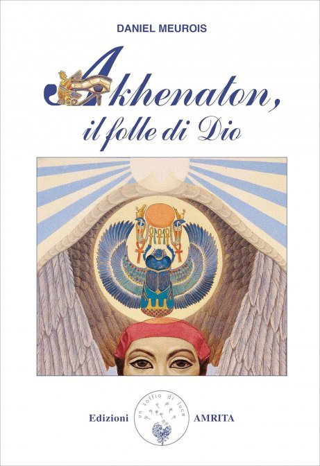 Akhenaton. Il folle di Dio - Daniel Meurois