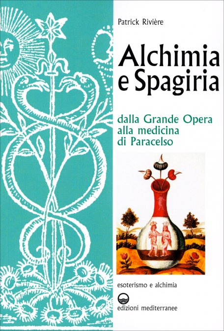 Alchimia e Spagiria. Dalla Grande Opera alla medicina di Paracelso - Patrick Rivière