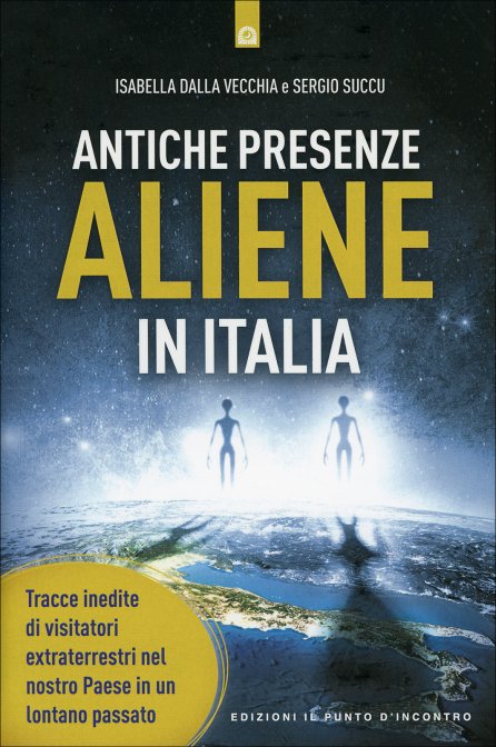 Antiche Presenze Aliene in Italia - Isabella Dalla Vecchia , Sergio Succu