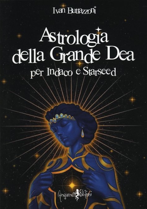 Astrologia della Grande Dea, per Indaco e Starseed - Ivan Buttazzoni