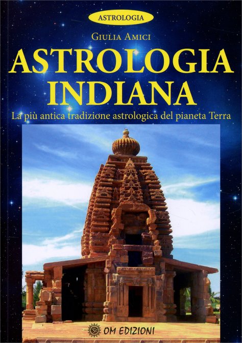 Astrologia Indiana. La più antica tradizione astrologica del pianeta Terra - Giulia Amici