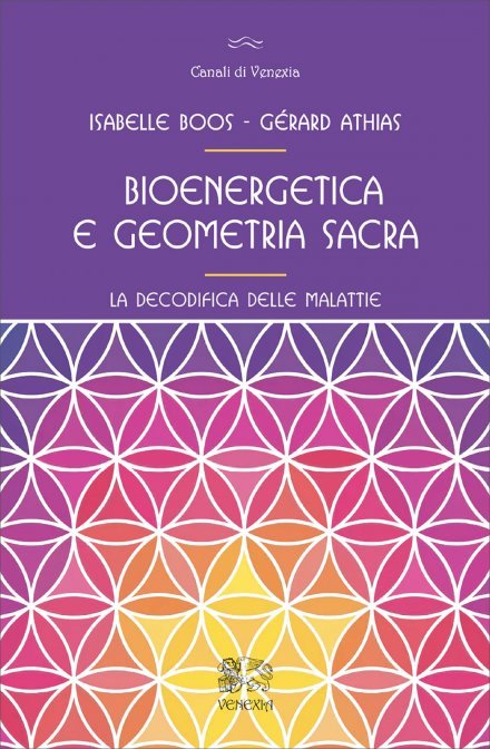 Bioenergetica e Geometria Sacra. La decodifica delle malattie - Gerard Athias , Isabelle Boos