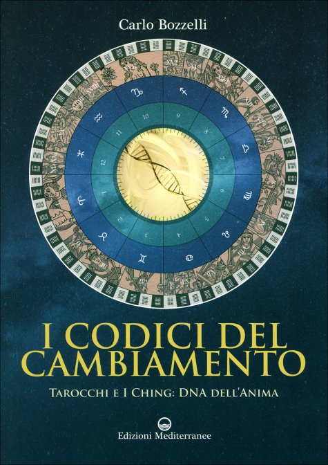 I Codici del Cambiamento. Tarocchi e I Ching: DNA dell’anima - Carlo Bozzelli