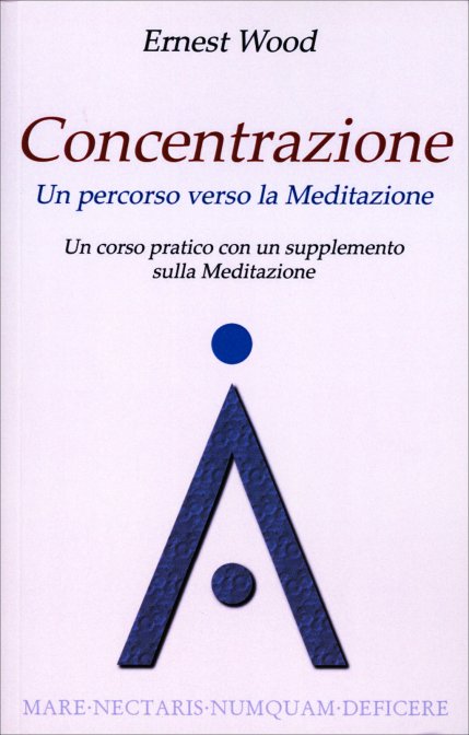 Concentrazione. Un Percorso Verso la Meditazione - Ernest Wood