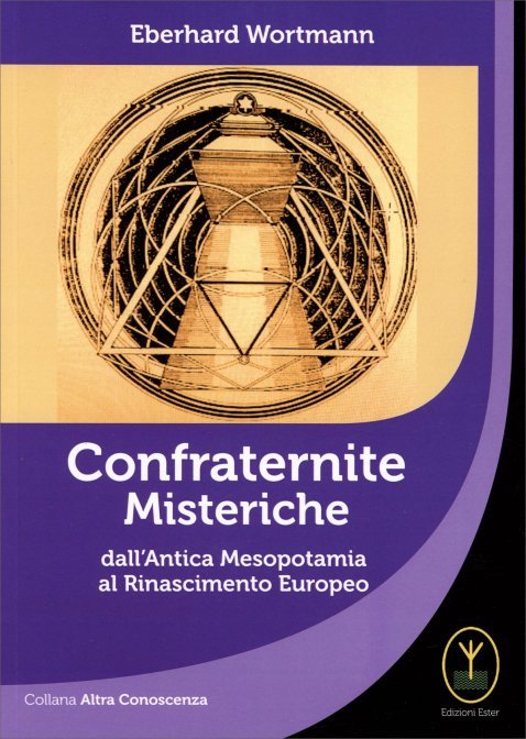 Confraternite Misteriche dall'Antica Mesopotamia al Rinascimento Europeo - Eberhard Wortmann