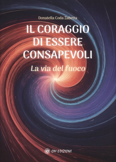 Il Coraggio di Essere Consapevoli. La via del fuoco - Donatella Coda Zabetta