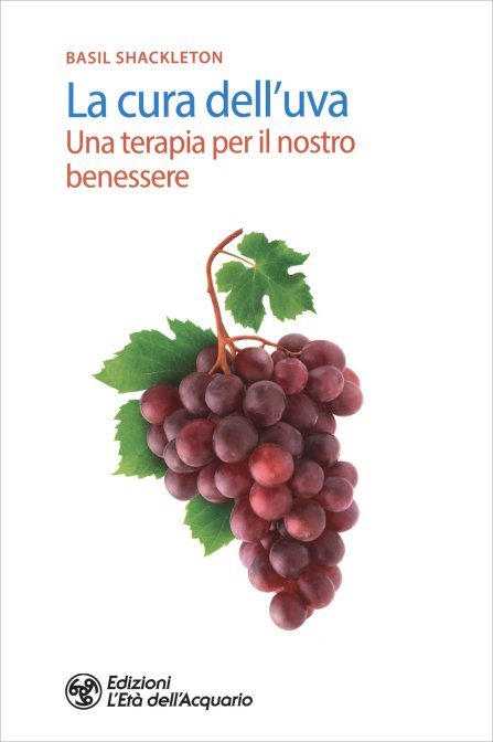 La Cura dell'Uva. Una terapia per il nostro benessere - Basil Shackleton
